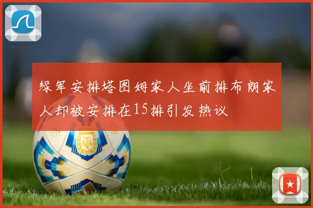 绿军安排塔图姆家人坐前排布朗家人却被安排在15排引发热议
