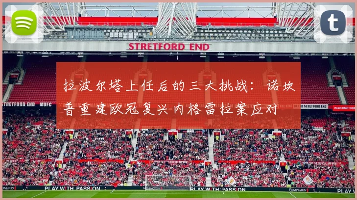 拉波尔塔上任后的三大挑战：诺坎普重建欧冠复兴内格雷拉案应对